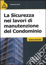 La sicurezza nei lavori di manutenzione del condominio. Guida rapida libro