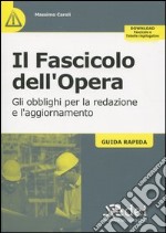 Il fascicolo dell'opera. Gli obblighi per la redazione e l'aggiornamento. Guida rapida libro