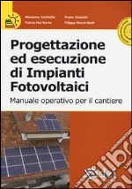 Progettazione ed esecuzione di impianti fotovoltaici. Manuale operativo per il cantiere. Con CD-ROM libro