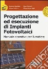 Progettazione ed esecuzione di impianti fotovoltaici. Manuale operativo per il cantiere. Con CD-ROM libro