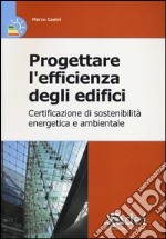 Progettare l'efficienza degli edifici. Certificazione di sostenibilità energetica e ambientale libro