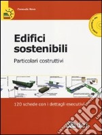 Edifici sostenibili. Particolari costruttivi. 120 schede con i dettagli esecutivi. Con CD-ROM libro