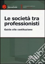 Le società tra professionisti. Guida alla costituzione libro