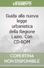 Guida alla nuova legge urbanistica della Regione Lazio. Con CD-ROM libro