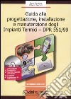 Guida alla progettazione, installazione e manutenzione degli impianti termici-DPR 551/99. Con CD-ROM libro