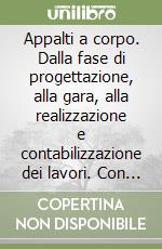 Appalti a corpo. Dalla fase di progettazione, alla gara, alla realizzazione e contabilizzazione dei lavori. Con CD-ROM libro