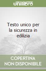 Testo unico per la sicurezza in edilizia