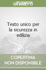 Testo unico per la sicurezza in edilizia libro