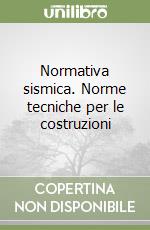 Normativa sismica. Norme tecniche per le costruzioni libro