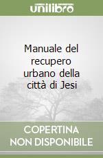 Manuale del recupero urbano della città di Jesi libro