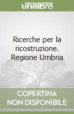 Ricerche per la ricostruzione. Regione Umbria libro