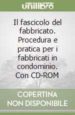 Il fascicolo del fabbricato. Procedura e pratica per i fabbricati in condominio. Con CD-ROM libro