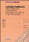 Lavori pubblici. Gestione del contratto di appalto e delle controversie. Con CD-ROM libro