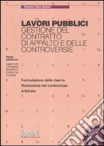 Lavori pubblici. Gestione del contratto di appalto e delle controversie. Con CD-ROM libro