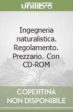 Ingegneria naturalistica. Regolamento. Prezzario. Con CD-ROM libro