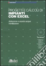 Progetti e calcoli di impianti con Excel. Adduzione e scarico acque, ventilazione. Con CD-ROM