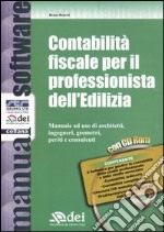 Contabilità fiscale per il professionista dell'Edilizia. Manuale ad uso di architetti, ingegneri, geometri, periti e consulenti. Con CD-ROM libro