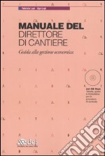 Manuale del direttore di cantiere. Guida alla gestione economica. Con CD-ROM libro