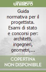 Guida normativa per il progettista. Esami di stato e concorsi per: architetti, ingegneri, geometri, periti edili. Con CD-ROM libro