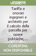 Tariffa e onorari ingegneri e architetti per il calcolo della parcella per opere pubbliche, private e C.T.U. Con CD-ROM libro