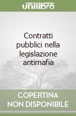 Contratti pubblici nella legislazione antimafia libro