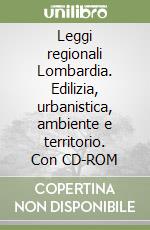 Leggi regionali Lombardia. Edilizia, urbanistica, ambiente e territorio. Con CD-ROM libro