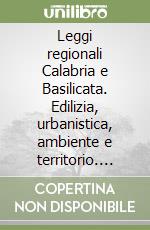 Leggi regionali Calabria e Basilicata. Edilizia, urbanistica, ambiente e territorio. Con CD-ROM libro