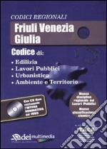 Friuli Venezia Giulia. Edilizia, lavori pubblici, urbanistica, ambiente e territorio. Con CD-ROM libro