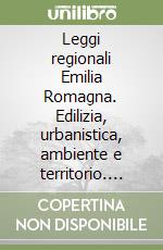 Leggi regionali Emilia Romagna. Edilizia, urbanistica, ambiente e territorio. Con CD-ROM libro