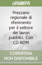 Prezzario regionale di riferimento per il settore dei lavori pubblici. Con CD-ROM libro