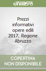 Prezzi informativi opere edili 2017. Regione Abruzzo libro