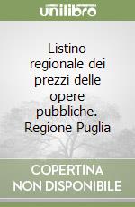 Listino regionale dei prezzi delle opere pubbliche. Regione Puglia libro