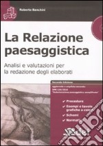 La relazione paesaggistica. Analisi e valutazioni per la redazione degli elaborati. Con CD-ROM