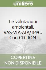 Le valutazioni ambientali. VAS-VIA-AIA/IPPC. Con CD-ROM libro