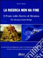 La ricerca non ha fine. Il ponte sullo Stretto di Messina. Ediz. italiana e inglese libro