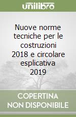 Nuove norme tecniche per le costruzioni 2018 e circolare esplicativa 2019 libro