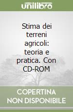 Stima dei terreni agricoli: teoria e pratica. Con CD-ROM libro