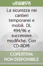 La sicurezza nei cantieri temporanei e mobili. DL 494/96 e successive modifiche. Con CD-ROM