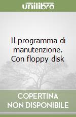 Il programma di manutenzione. Con floppy disk libro