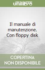 Il manuale di manutenzione. Con floppy disk libro