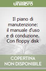 Il piano di manutenzione: il manuale d'uso e di conduzione. Con floppy disk libro