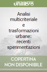Analisi multicriteriale e trasformazioni urbane: recenti sperimentazioni libro