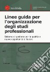 Linee guida per l'organizzazione degli studi professionali. Sistema di gestione per la qualità e nuove opportunità di lavoro libro