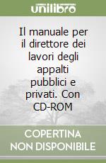 Il manuale per il direttore dei lavori degli appalti pubblici e privati. Con CD-ROM libro