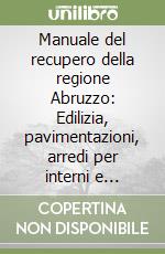 Manuale del recupero della regione Abruzzo: Edilizia, pavimentazioni, arredi per interni e esterni-Serramenti, infissi e opere in ferro. Con CD-ROM libro