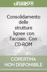 Consolidamento delle strutture lignee con l'acciaio. Con CD-ROM libro