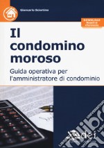 Il condominio moroso. Guida operativa per l'amministratore di condominio. Con Contenuto digitale per download