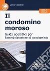 Il condominio moroso. Guida operativa per l'amministratore di condominio. Con Contenuto digitale per download libro di Sciortino Giancarlo