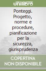 Ponteggi. Progetto, norme e procedure, pianificazione per la sicurezza, giurisprudenza libro