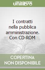 I contratti nella pubblica amministrazione. Con CD-ROM libro